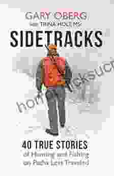 Sidetracks: 40 True Stories Of Hunting And Fishing On Paths Less Traveled (The Sidetracks Series)