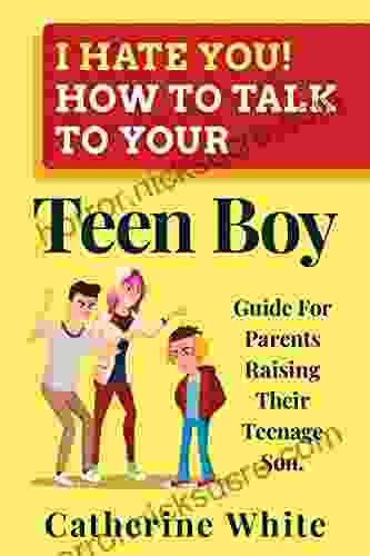 I HATE YOU HOW TO TALK TO YOUR Teen Boy?: Guide For Parents Raising Their Teenage Son