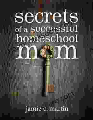 Secrets Of A Successful Homeschool Mom: A Manifesto Of Freedom And Joy In Home Learning