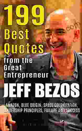 Jeff Bezos: 199 Best Quotes From The Great Entrepreneur: Amazon Blue Origin Space Colonization Leadership Principles Failure And Success (Powerful Lessons From The Extraordinary People 2)