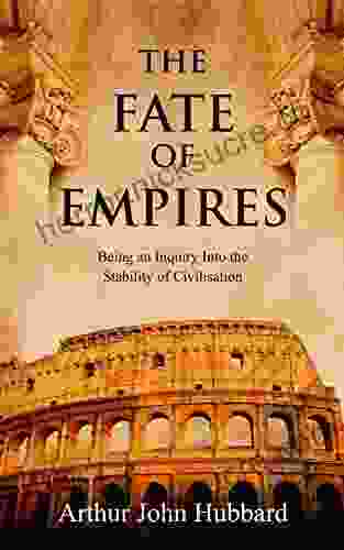 The Fate Of Empires: Being An Inquiry Into The Stability Of Civilisation