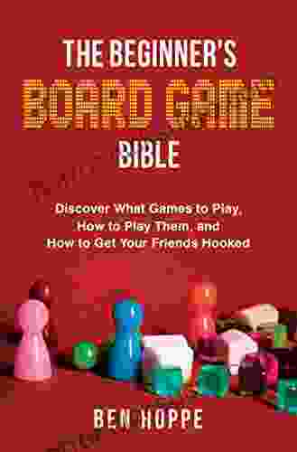 The Beginner S Board Game Bible: Discover What Games To Play How To Play Them And How To Get Your Friends Hooked