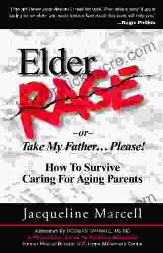 Elder Rage or Take My Father Please How To Survive Caring For Aging Parents