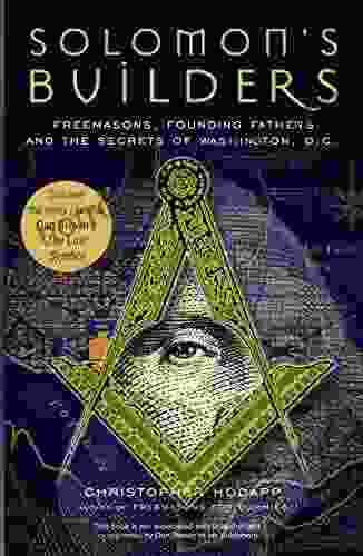 Solomon S Builders: Freemasons Founding Fathers And The Secrets Of Washington D C