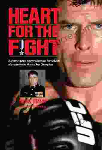 Heart For The Fight: A Marine Hero S Journey From The Battlefields Of Iraq To Mixed Martial Arts Champion