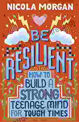 Be Resilient: How to Build a Strong Teenage Mind for Tough Times