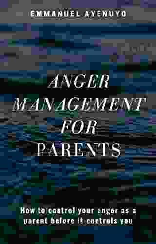 Anger Management For Parents: How To Control Your Anger As A Parent Before It Controls You