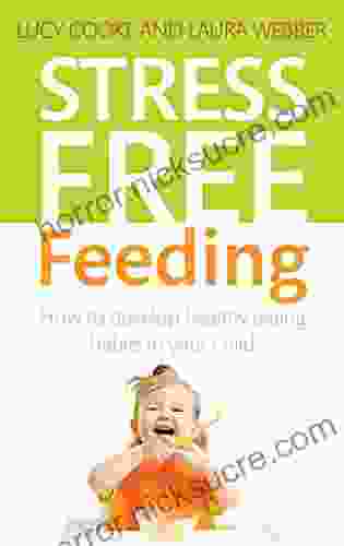 Stress Free Feeding: How To Develop Healthy Eating Habits In Your Child