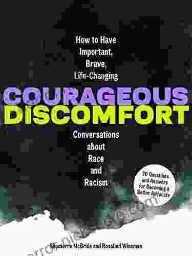 Courageous Discomfort: How to Have Important Brave Life Changing Conversations about Race and Racism 20 Questions and Answers for Becoming a Better Advocate