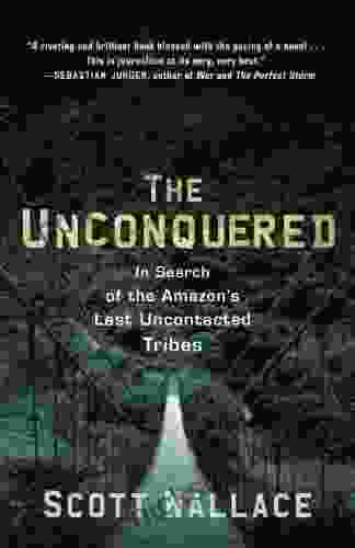 The Unconquered: In Search of the Amazon s Last Uncontacted Tribes