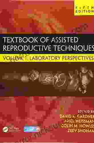 Textbook Of Assisted Reproductive Techniques: Volume 1: Laboratory Perspectives (Reproductive Medicine And Assisted Reproductive Techniques Series)