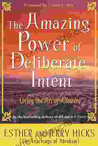 The Amazing Power Of Deliberate Intent: Living The Art Of Allowing (Law Of Attraction 6)