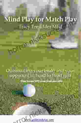 Mind Play For Match Play Outsmarting Your Brain And Your Opponent In Head To Head Golf