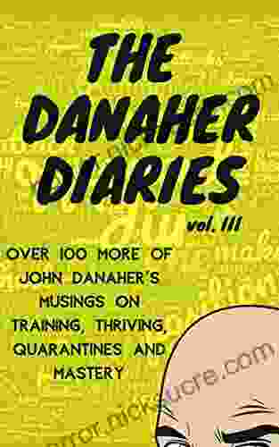 The Danaher Diaries Volume 3: Over 100 more of John Danaher s Musings on Training Thriving Quarantines and Mastery