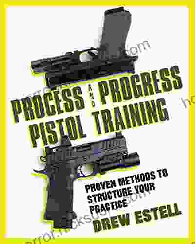 Process And Progress Pistol Training: Proven Methods To Structure Your Practice