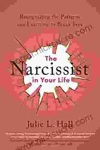 The Narcissist In Your Life: Recognizing The Patterns And Learning To Break Free