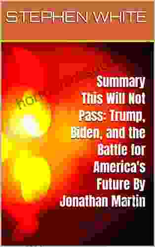 Summary This Will Not Pass: Trump Biden and the Battle for America s Future By Jonathan Martin