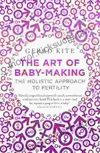 The Art Of Baby Making: The Holistic Approach To Fertility