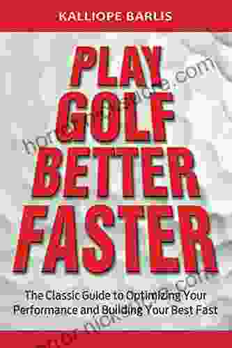 Play Golf Better Faster: The Classic Guide to Optimizing Your Performance and Building Your Best Fast