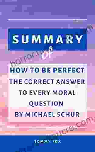 SUMMARY OF HOW TO BE PERFECT: THE CORRECT ANSWER TO EVERY MORAL QUESTION BY MICHAEL SCHUR