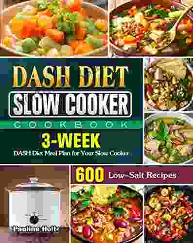 DASH Diet Slow Cooker Cookbook: 600 Low Salt Recipes And 3 Week DASH Diet Meal Plan For Your Slow Cooker