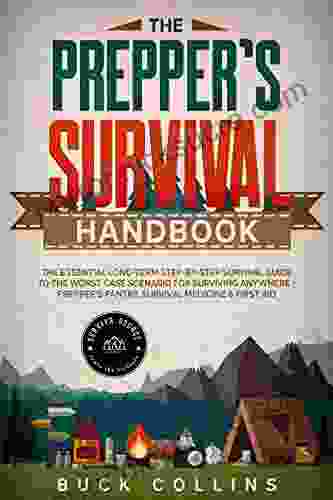 The Preppers Survival Handbook: The Essential Long Term Step By Step Survival Guide To The Worst Case Scenario For Surviving Anywhere Prepper S Pantry First Aid (Survival Tactics 101 1)