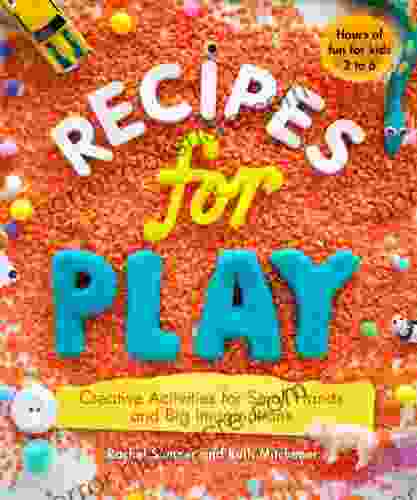 Recipes For Play: Creative Activities For Small Hands And Big Imaginations