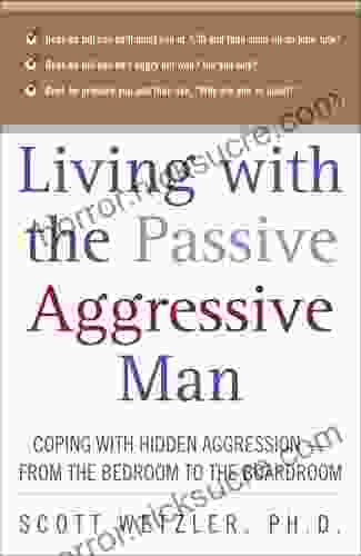 Living with the Passive Aggressive Man: Coping with Hidden Aggression from the Bedroom to