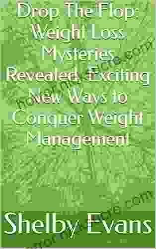 Drop The Flop: Weight Loss Mysteries Revealed Exciting New Ways to Conquer Weight Management